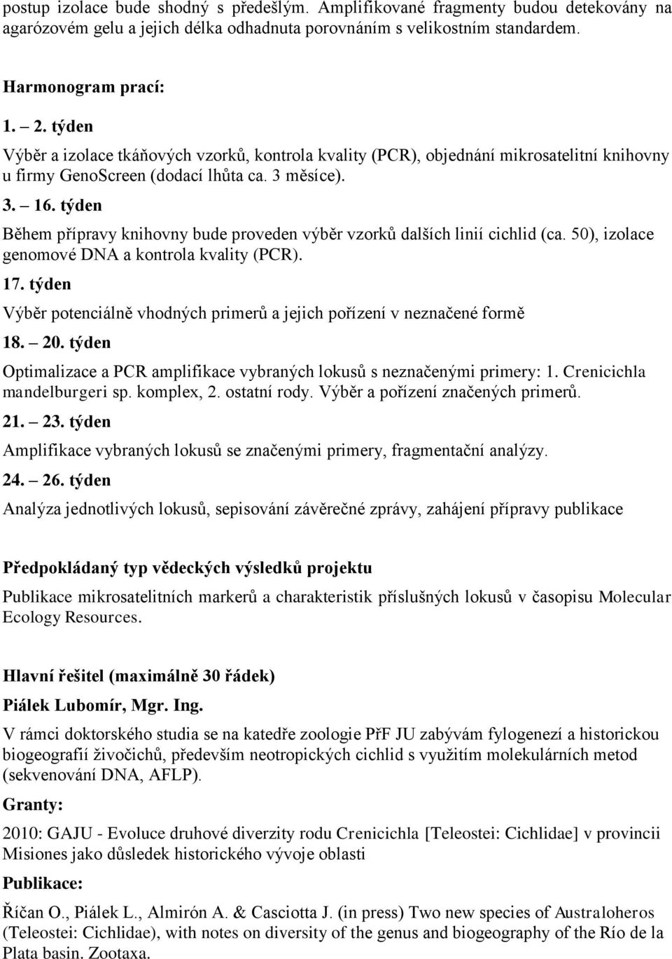 týden Během přípravy knihovny bude proveden výběr vzorků dalších linií cichlid (ca. 50), izolace genomové DNA a kontrola kvality (PCR). 17.