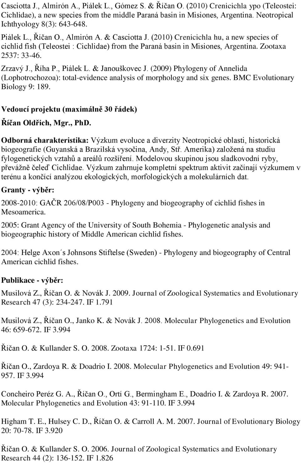 (2010) Crenicichla hu, a new species of cichlid fish (Teleostei : Cichlidae) from the Paraná basin in Misiones, Argentina. Zootaxa 2537: 33-46. Zrzavý J., Říha P., Piálek L. & Janouškovec J.