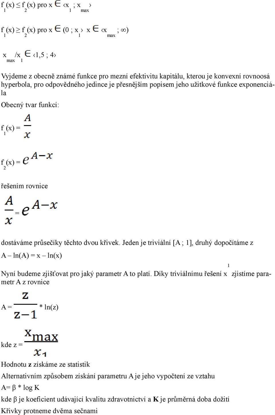 Jeden je triviální [A ; ], druhý dopočítáme z A ln(a) = x ln(x) Nyní budeme zjišťovat pro jaký parametr A to platí.