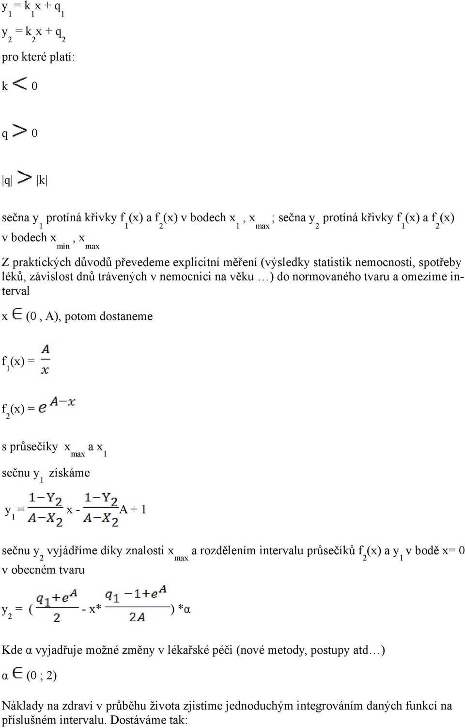 = f (x) = s průsečíky x max a x sečnu y získáme y = x - A + sečnu y vyjádříme díky znalosti x max a rozdělením intervalu průsečíků f (x) a y v bodě x= 0 v obecném tvaru y = ( - x* ) *α Kde α