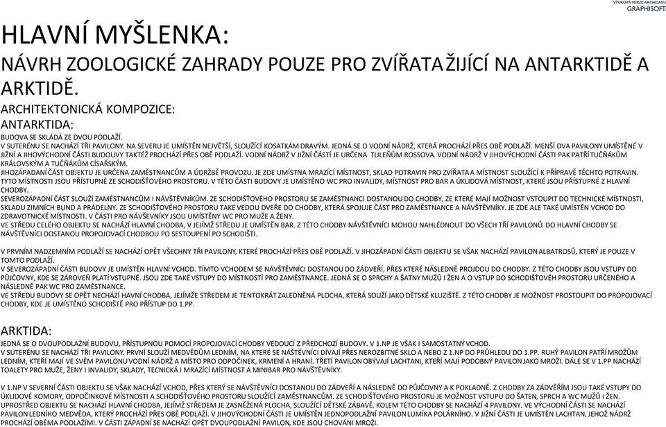 MENŠÍ DVA AVILONY UMÍSTĚNÉ V JIŽNÍ A JIHOVÝCHODNÍ ČÁSTI BUDOUVY TAKTÉŽ ROCHÁZÍ ŘES OBĚ ODLAŽÍ. VODNÍ NÁDRŽ V JIŽNÍ ČÁSTÍ JE URČENA TULEŇŮM ROSSOVA.