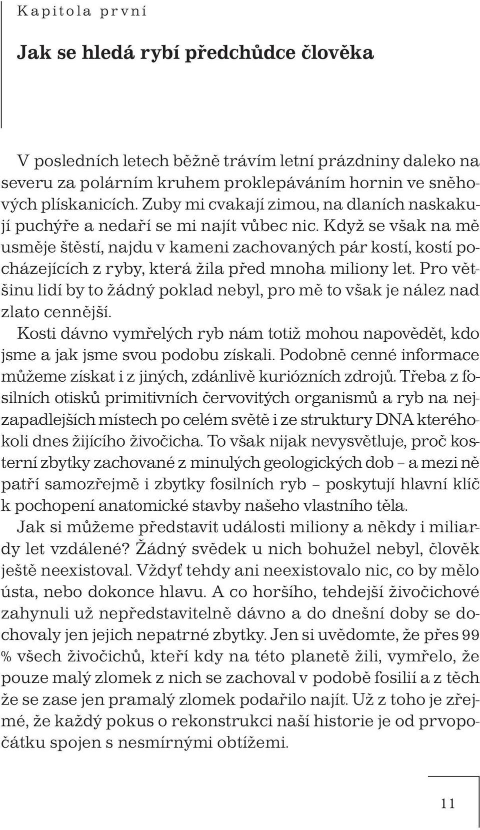 Když se však na mě usměje štěstí, najdu v kameni zachovaných pár kostí, kostí pocházejících z ryby, která žila před mnoha miliony let.