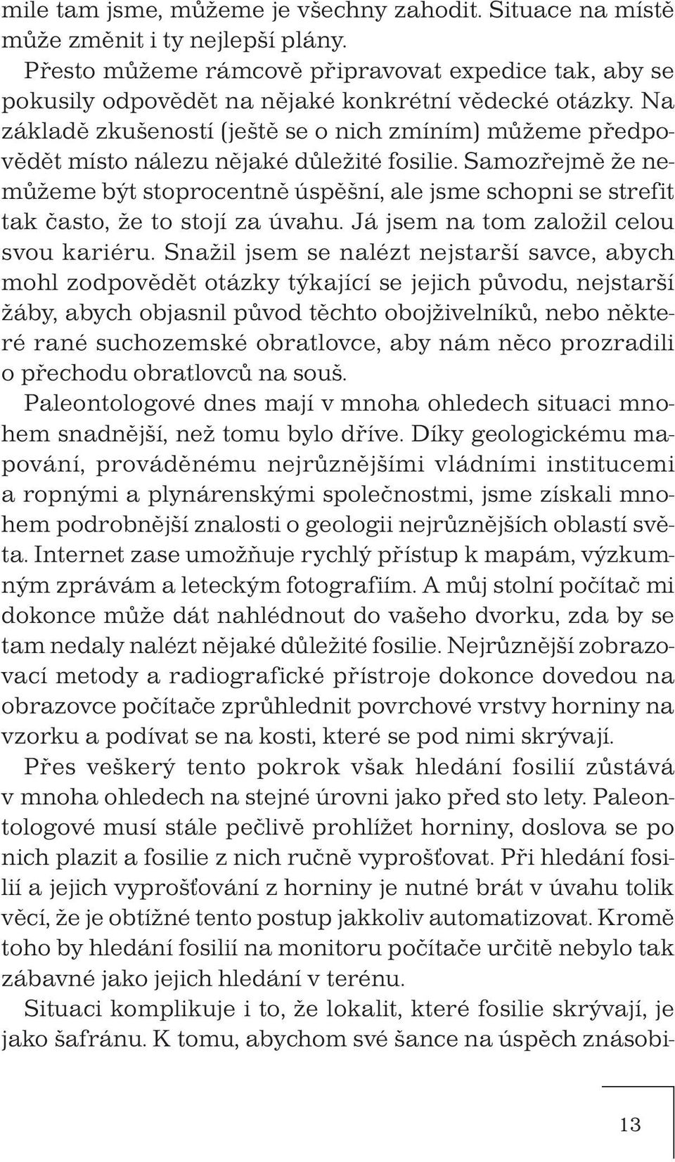 Na základě zkušeností (ještě se o nich zmíním) můžeme předpovědět místo nálezu nějaké důležité fosilie.