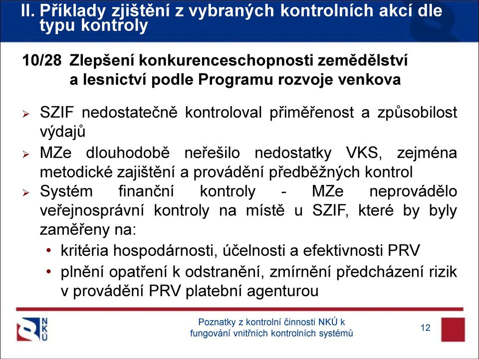 provádění předběžných kontrol Systém finanční kontroly - MZe neprovádělo veřejnosprávní kontroly na místě u SZIF, které by byly zaměřeny na: