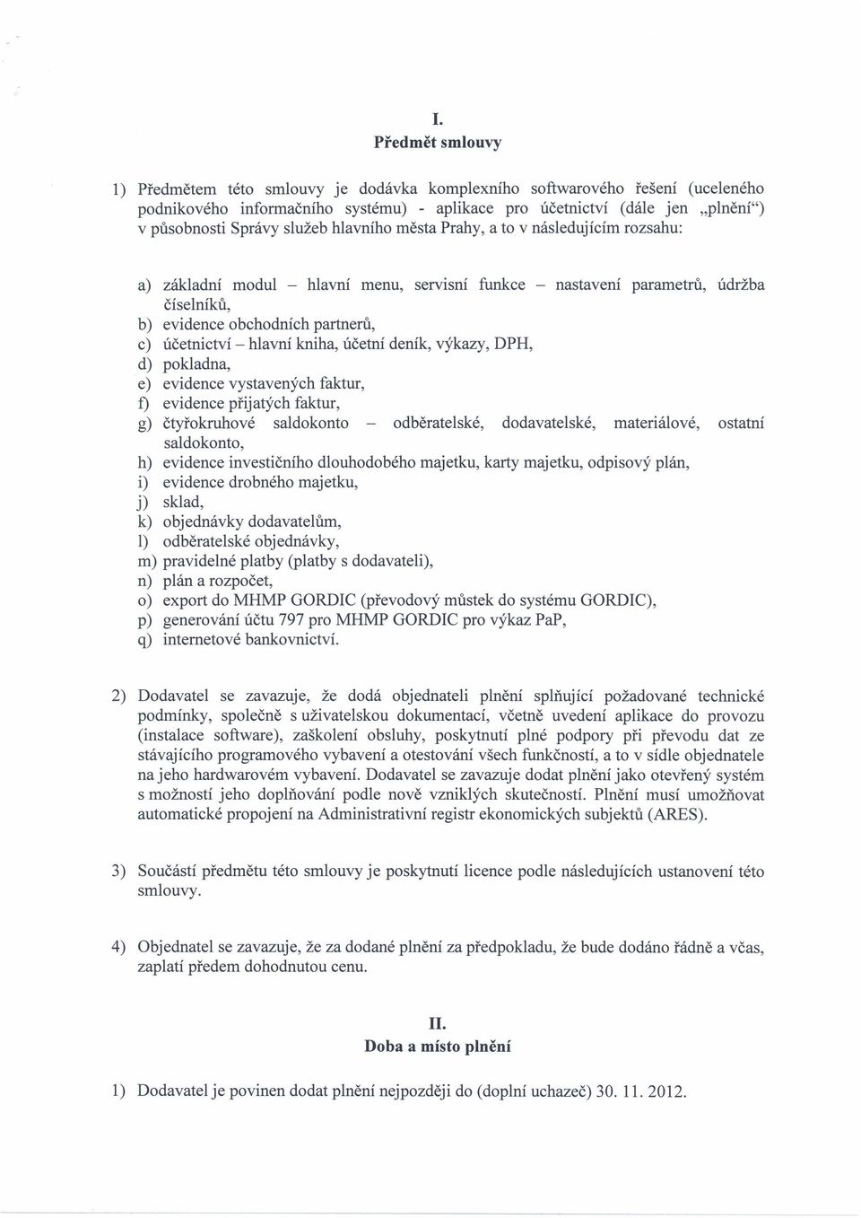 hlavní kniha, účetní deník, výkazy, DPH, d) pokladna, e) evidence vystavených faktur, f) evidence přijatých faktur, g) čtyřokruhové saldokonto - odběratelské, dodavatelské, materiálové, ostatní