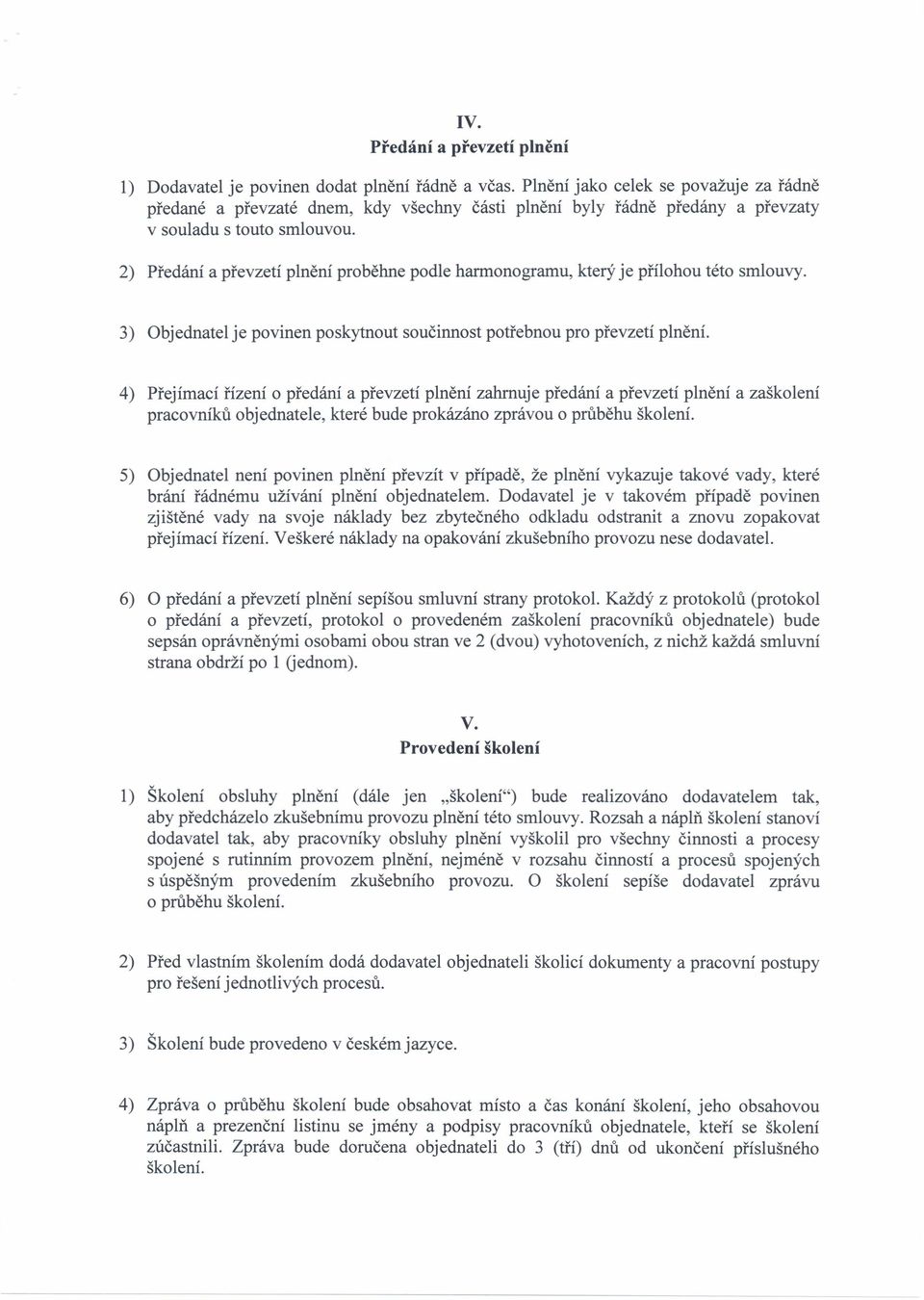 2) Předání a převzetí plnění proběhne podle harmonogramu, který je přílohou této smlouvy. 3) Objednatel je povinen poskytnout součinnost potřebnou pro převzetí plnění.