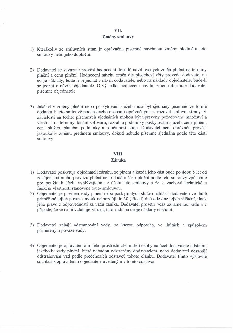 Hodnocení návrhu změn dle předchozí věty provede dodavatel na svoje náklady, bude-li se jednat o návrh dodavatele, nebo na náklady objednatele, bude-li se jednat o návrh objednatele.