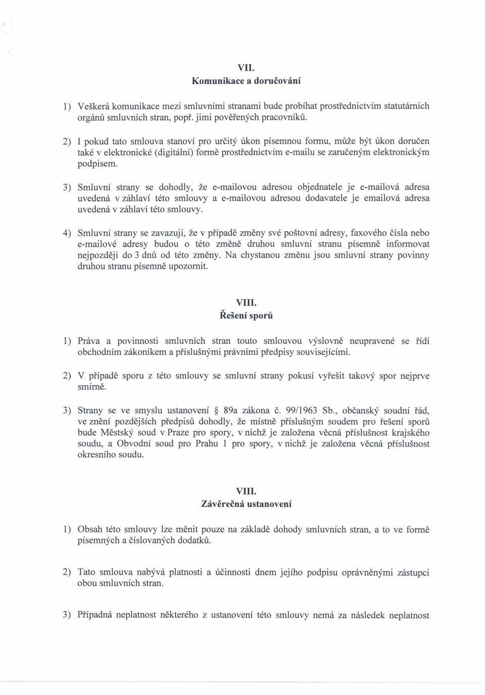 3) Smluvní strany se dohodly, že e-mailovou adresou objednatele je e-mailová adresa uvedená v záhlaví této smlouvy a e-mailovou adresou dodavatele je emailová adresa uvedená v záhlaví této smlouvy.