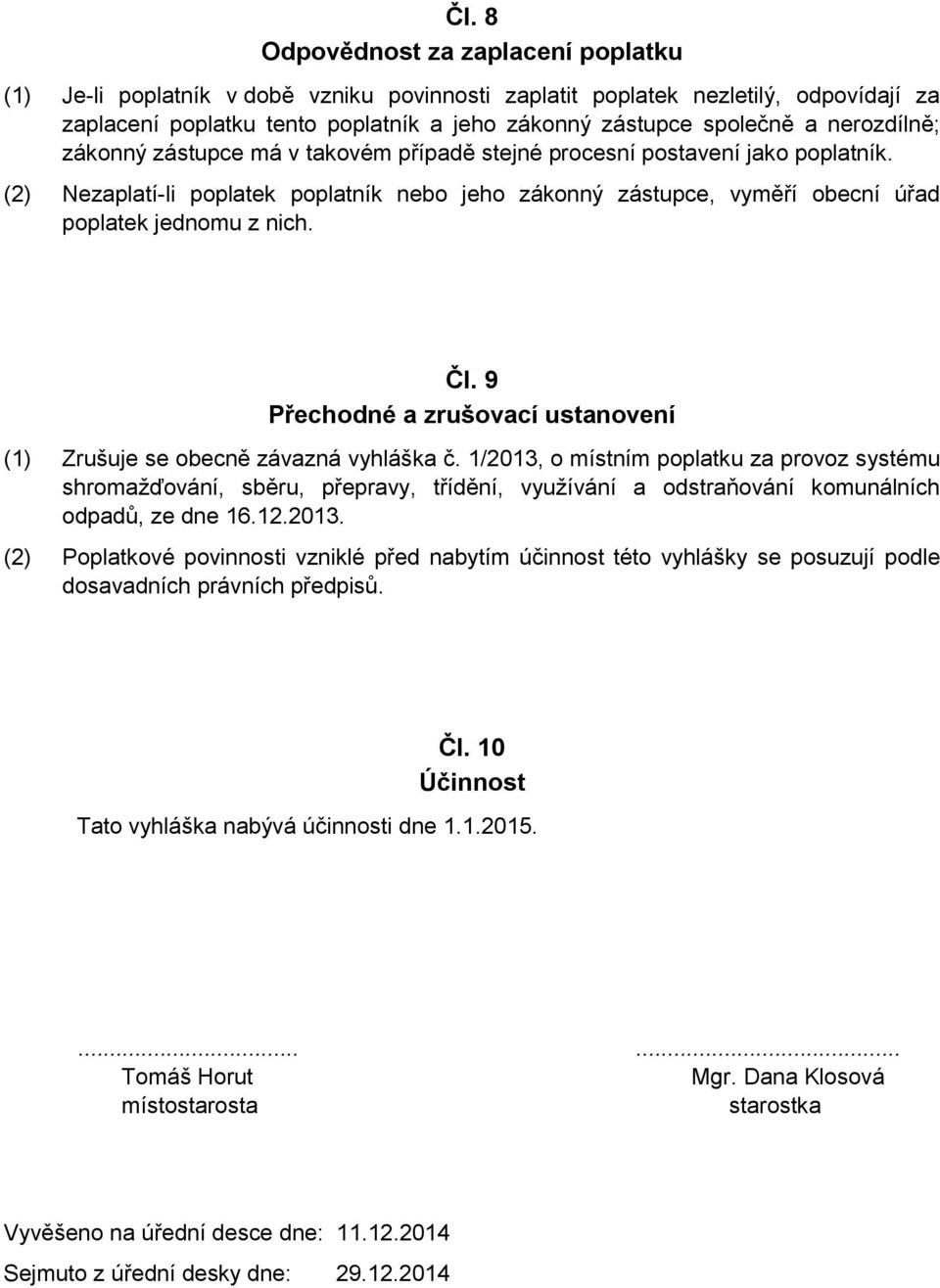 Čl. 9 Přechodné a zrušovací ustanovení (1) Zrušuje se obecně závazná vyhláška č.