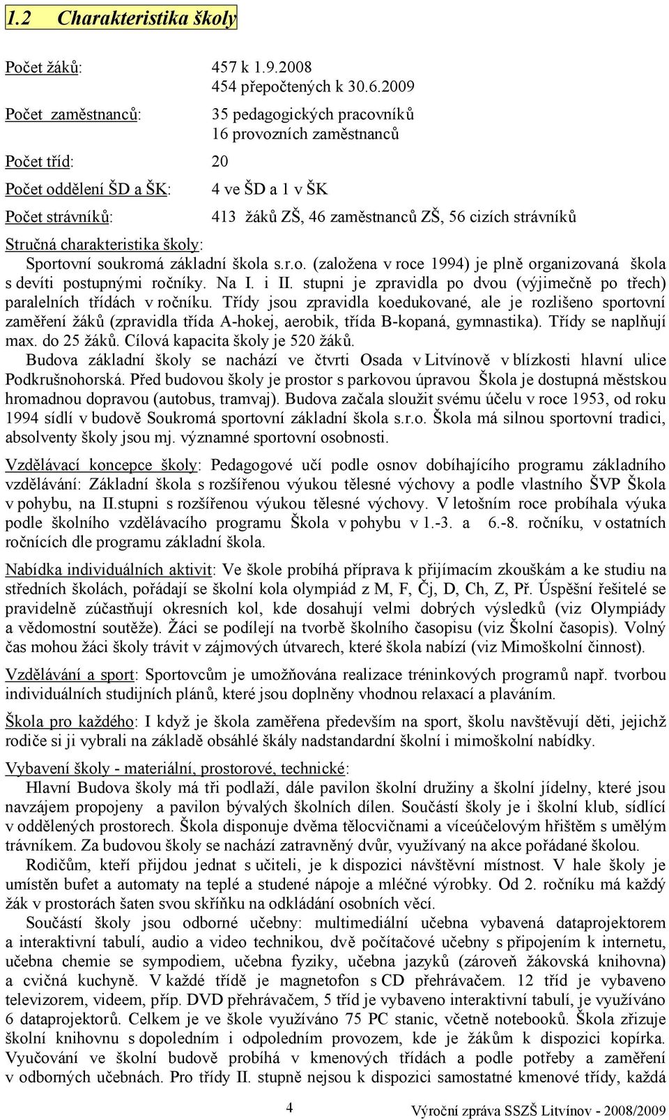 strávníků Stručná charakteristika školy: Sportovní soukromá základní škola s.r.o. (založena v roce 1994) je plně organizovaná škola s devíti postupnými ročníky. Na I. i II.