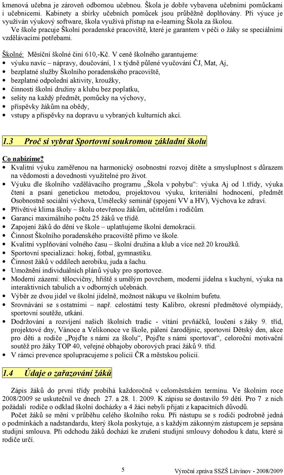 Ve škole pracuje Školní poradenské pracoviště, které je garantem v péči o žáky se speciálními vzdělávacími potřebami. Školné: Měsíční školné činí 610,-Kč.