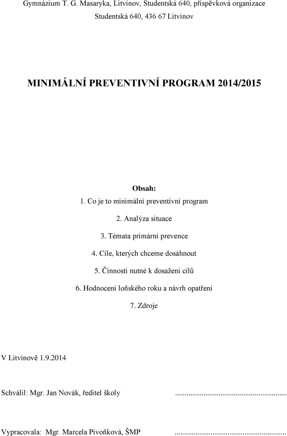 PROGRAM 2014/2015 Obsah: 1. Co je to minimální preventivní program 2. Analýza situace 3. Témata primární prevence 4.