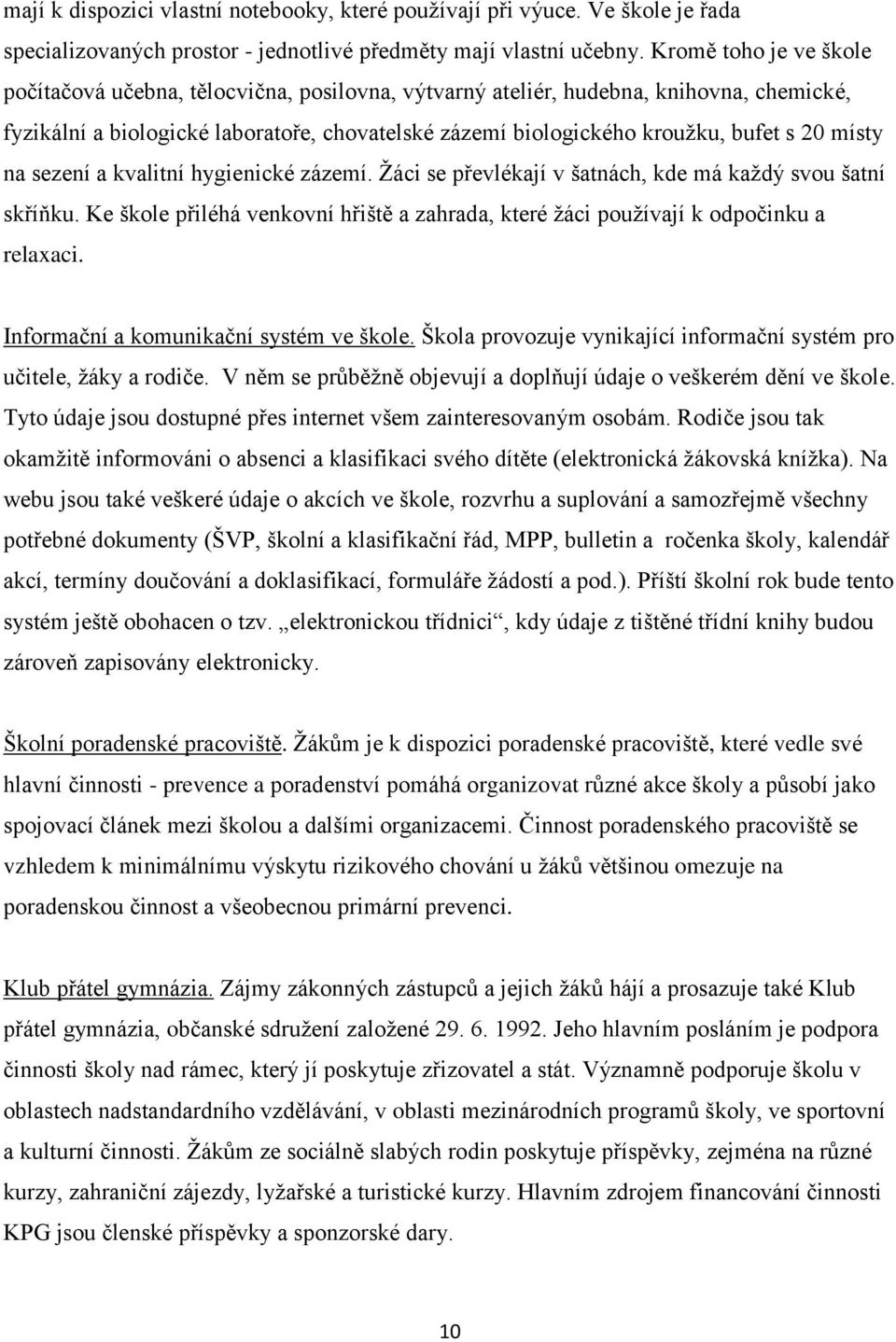 místy na sezení a kvalitní hygienické zázemí. Žáci se převlékají v šatnách, kde má každý svou šatní skříňku. Ke škole přiléhá venkovní hřiště a zahrada, které žáci používají k odpočinku a relaxaci.