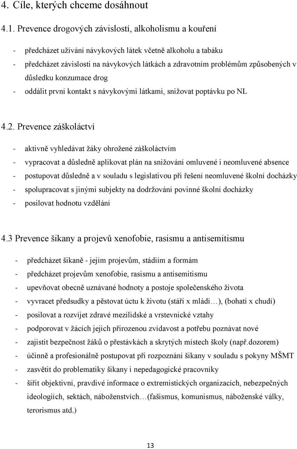 důsledku konzumace drog - oddálit první kontakt s návykovými látkami, snižovat poptávku po NL 4.2.