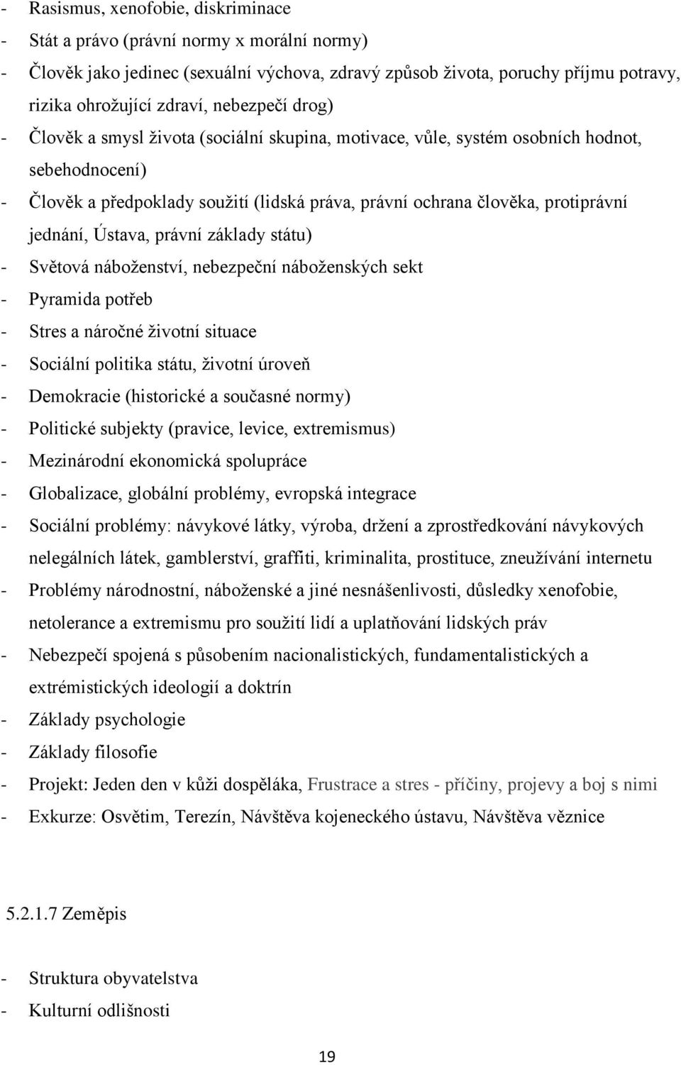 jednání, Ústava, právní základy státu) - Světová náboženství, nebezpeční náboženských sekt - Pyramida potřeb - Stres a náročné životní situace - Sociální politika státu, životní úroveň - Demokracie