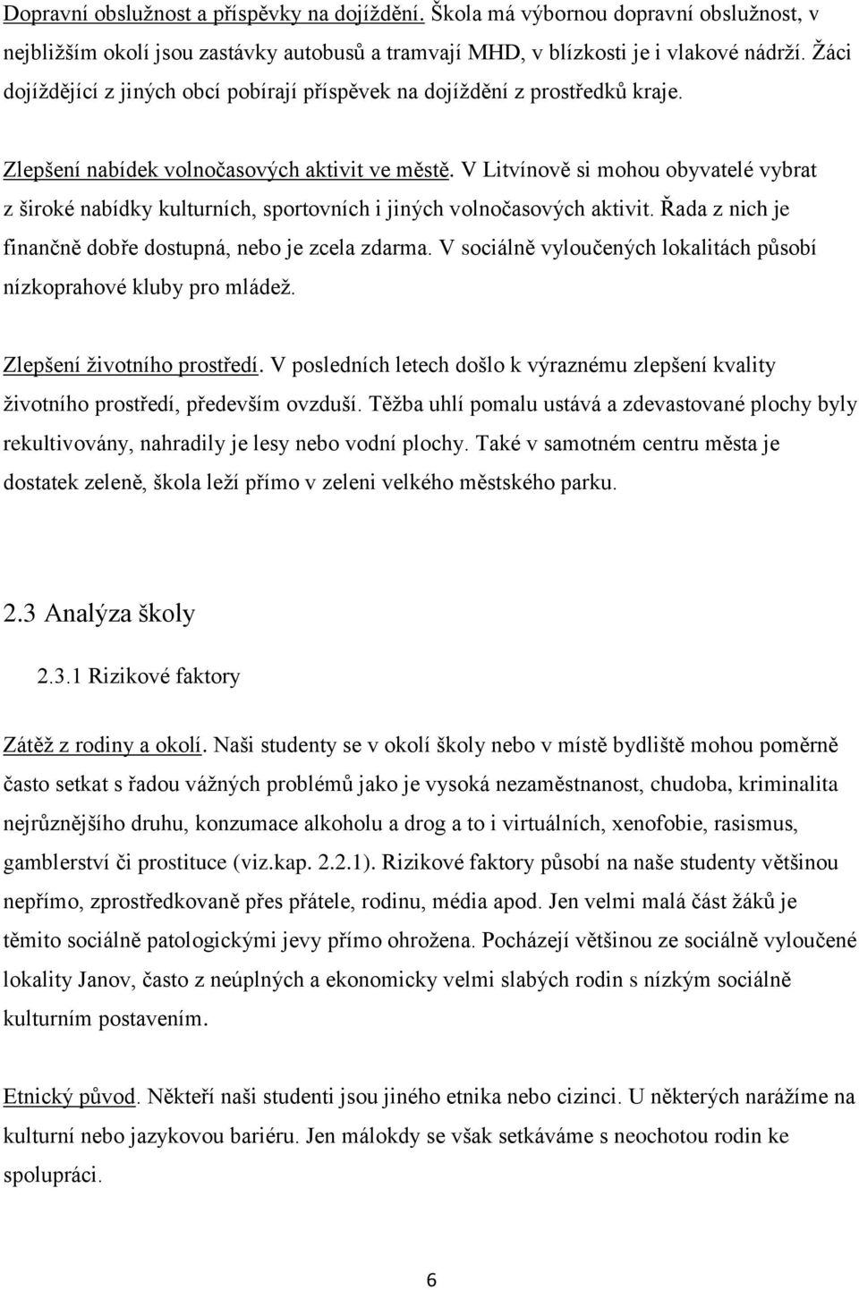 V Litvínově si mohou obyvatelé vybrat z široké nabídky kulturních, sportovních i jiných volnočasových aktivit. Řada z nich je finančně dobře dostupná, nebo je zcela zdarma.