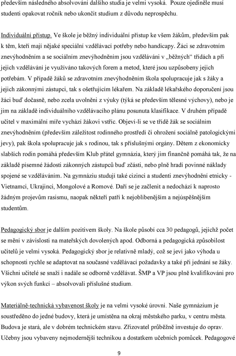 Žáci se zdravotním znevýhodněním a se sociálním znevýhodněním jsou vzděláváni v běžných třídách a při jejich vzdělávání je využíváno takových forem a metod, které jsou uzpůsobeny jejich potřebám.