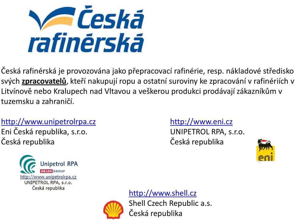 Litvínově nebo Kralupech nad Vltavou a veškerou produkci prodávají zákazníkům v tuzemsku a zahraničí. http://www.