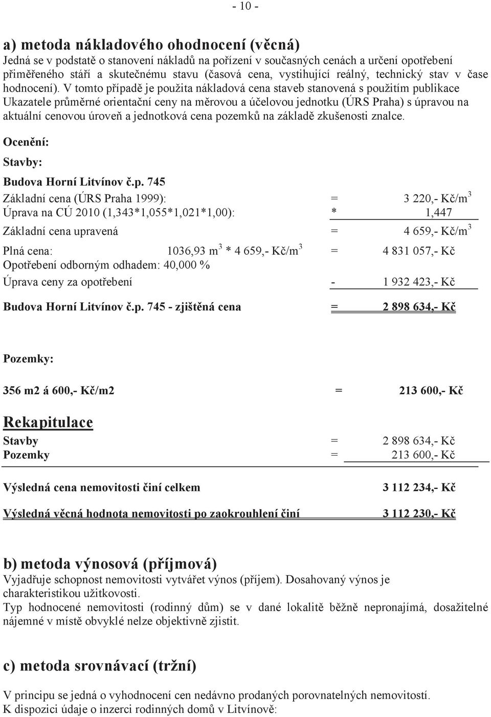 V tomto p ípad je použita nákladová cena staveb stanovená s použitím publikace Ukazatele pr m rné orienta ní ceny na m rovou a ú elovou jednotku (ÚRS Praha) s úpravou na aktuální cenovou úrove a