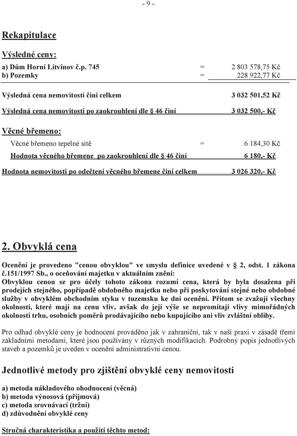 745 = 2 803 578,75 K b) Pozemky = 228 922,77 K Výsledná cena nemovitosti iní celkem Výsledná cena nemovitosti po zaokrouhlení dle 46 iní 3 032 501,52 K 3 032 500,- K V cné b emeno: V cné b emeno