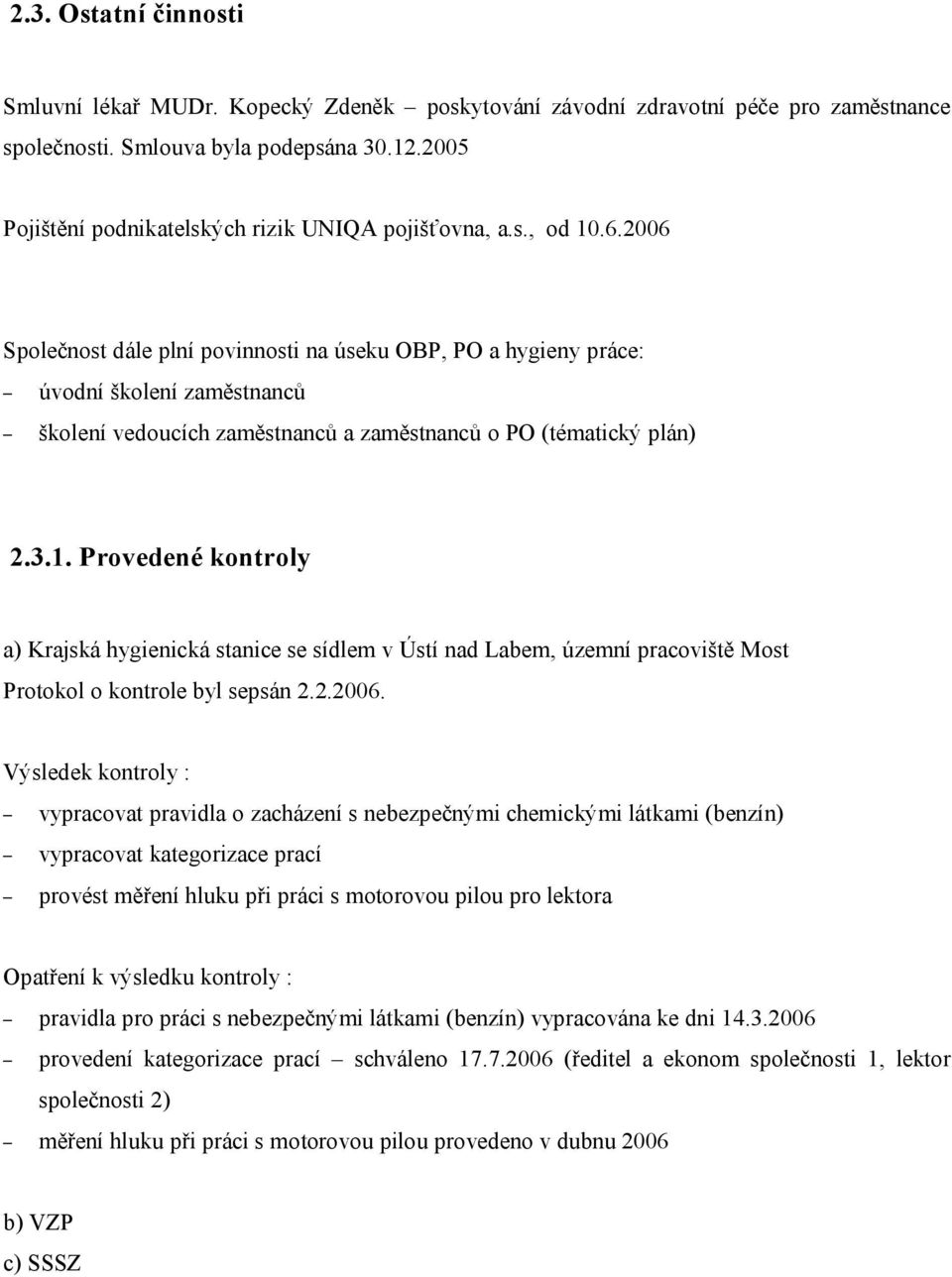 2006 Společnost dále plní povinnosti na úseku OBP, PO a hygieny práce: úvodní školení zaměstnanců školení vedoucích zaměstnanců a zaměstnanců o PO (tématický plán) 2.3.1.