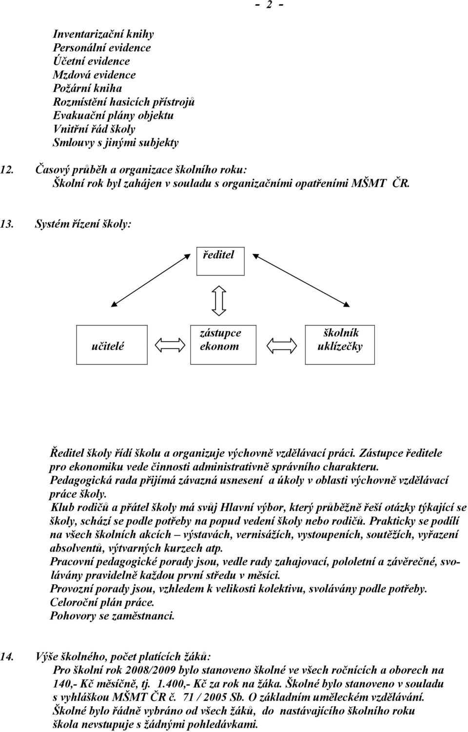 Systém řízení školy: ředitel učitelé zástupce ekonom školník uklízečky Ředitel školy řídí školu a organizuje výchovně vzdělávací práci.