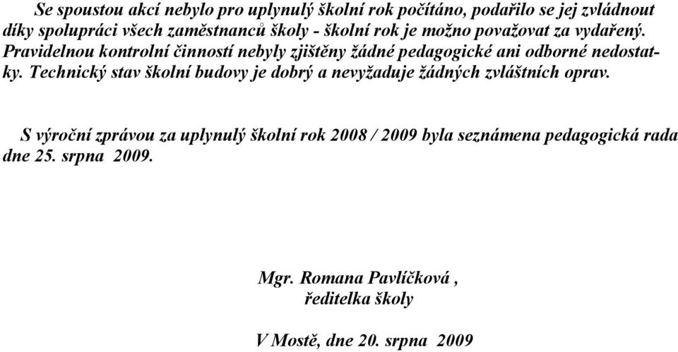 Pravidelnou kontrolní činností nebyly zjištěny žádné pedagogické ani odborné nedostatky.