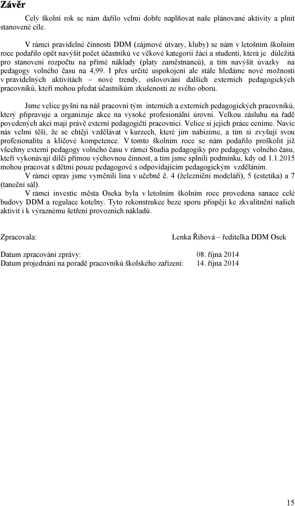 rozpočtu na přímé náklady (platy zaměstnanců), a tím navýšit úvazky na pedagogy volného času na 4,99.