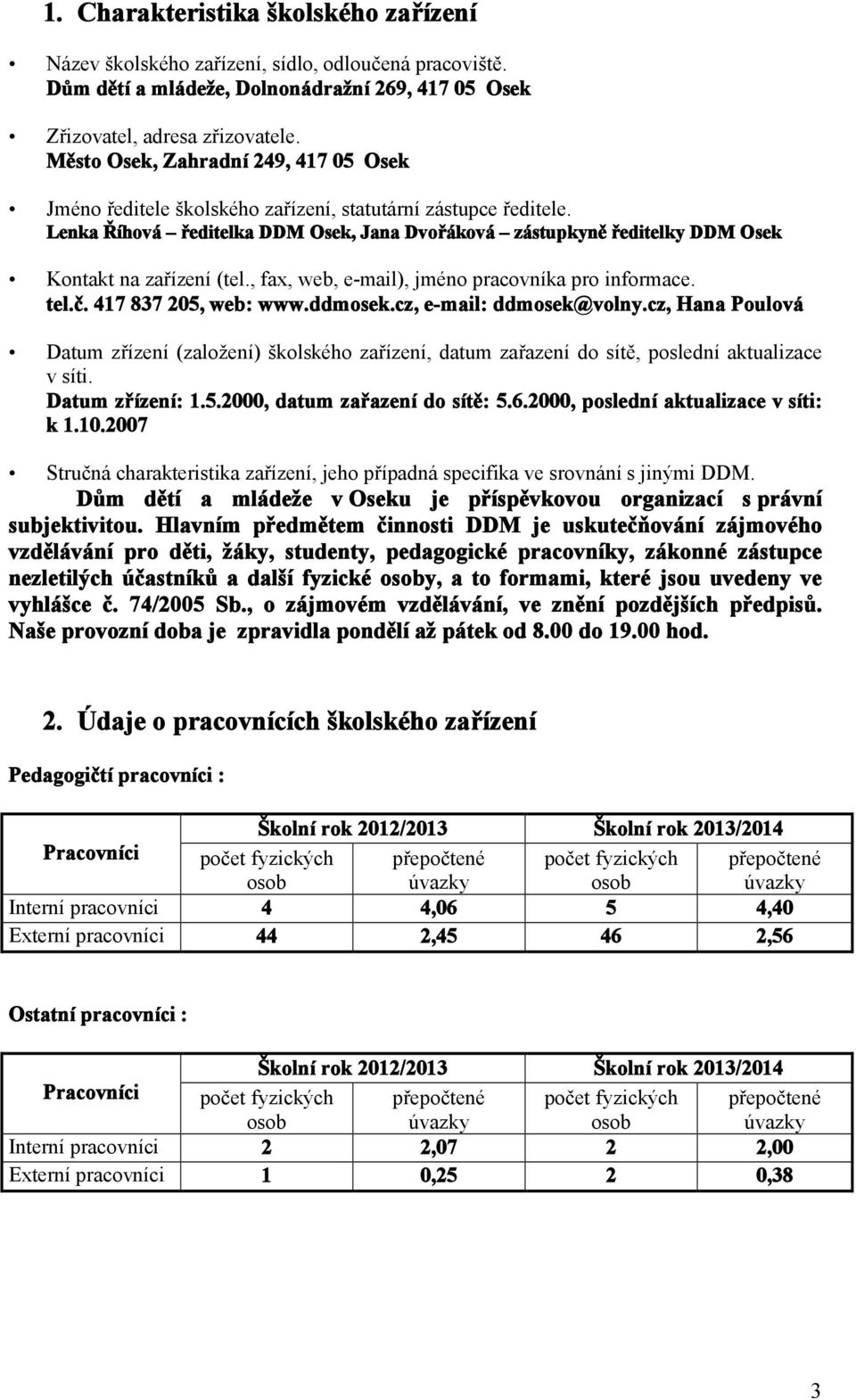 Lenka Říhová ředitelka DDM Osek, Jana Dvořáková zástupkyně ředitelky DDM Osek Kontakt na zařízení (tel., fax, web, e-mail), jméno pracovníka pro informace. tel.č. 417 837 205, web: www.ddmosek.