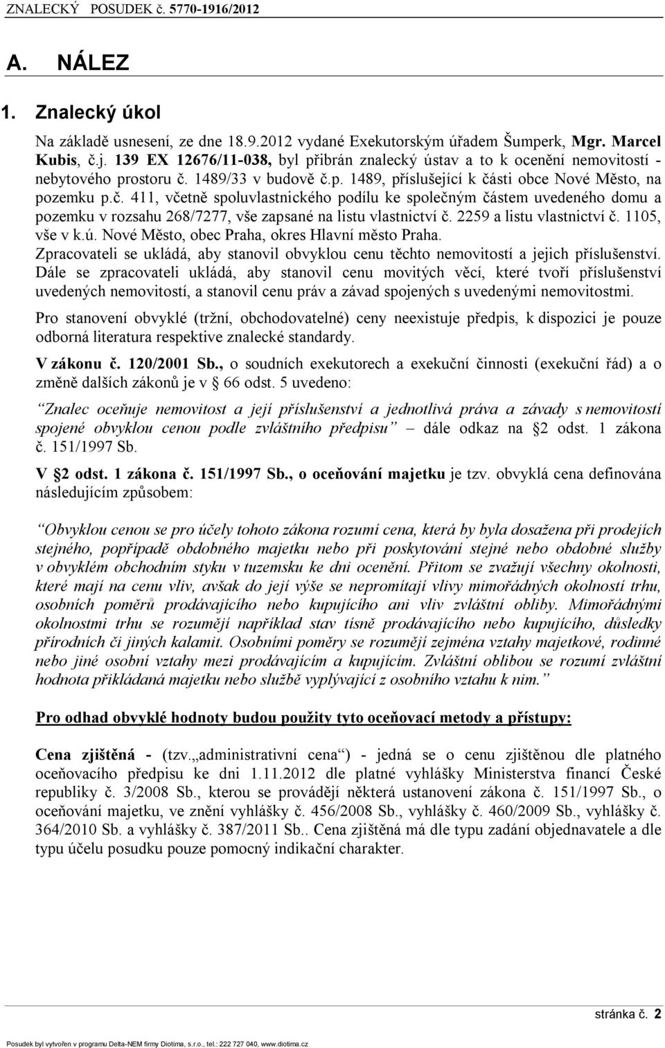 1489/33 v budově č.p. 1489, příslušející k části obce Nové Město, na pozemku p.č. 411, včetně spoluvlastnického podílu ke společným částem uvedeného domu a pozemku v rozsahu 268/7277, vše zapsané na listu vlastnictví č.