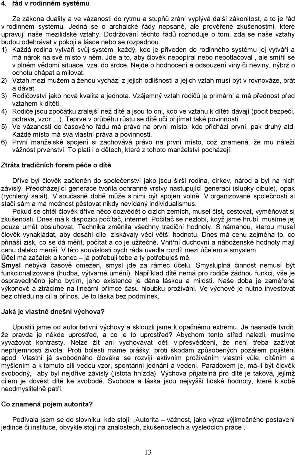 Dodrţování těchto řádů rozhoduje o tom, zda se naše vztahy budou odehrávat v pokoji a lásce nebo se rozpadnou.