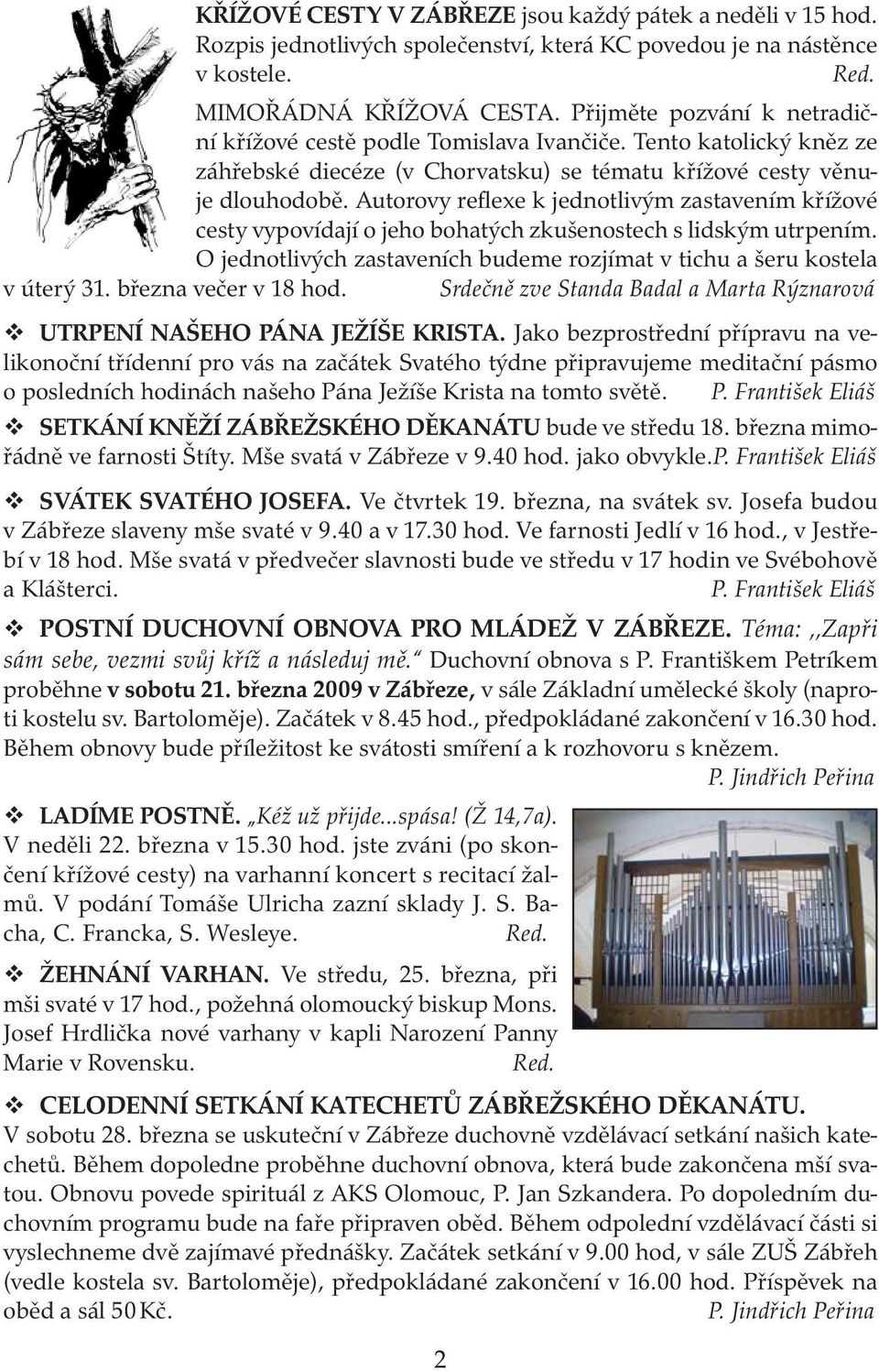 Autorovy reflexe k jednotlivým zastavením křížové cesty vypovídají o jeho bohatých zkušenostech s lidským utrpením. O jednotlivých zastaveních budeme rozjímat v tichu a šeru kostela v úterý 31.