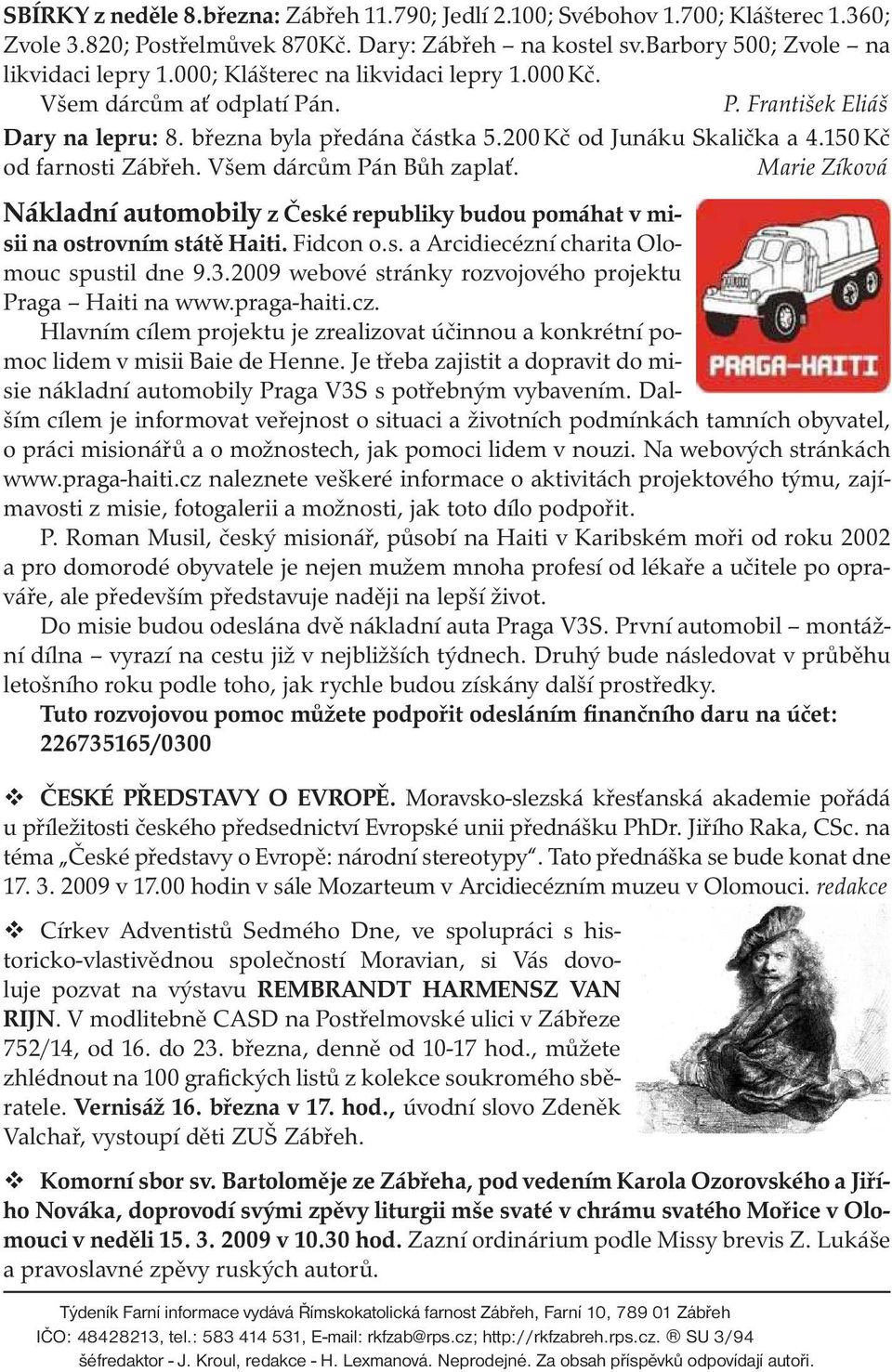 Všem dárcům Pán Bůh zaplať. Marie Zíková Nákladní automobily z České republiky budou pomáhat v misii na ostrovním státě Haiti. Fidcon o.s. a Arcidiecézní charita Olomouc spustil dne 9.3.