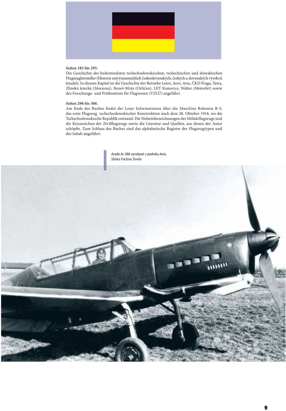 In diesem Kapitel ist die Geschichte der Betriebe Letov, Aero, Avia, ČKD Praga, Tatra, Zlínská letecká (Moravan), Beneš-Mráz (Orličan), LET Kunovice, Walter (Motorlet) sowie des Forschungs- und