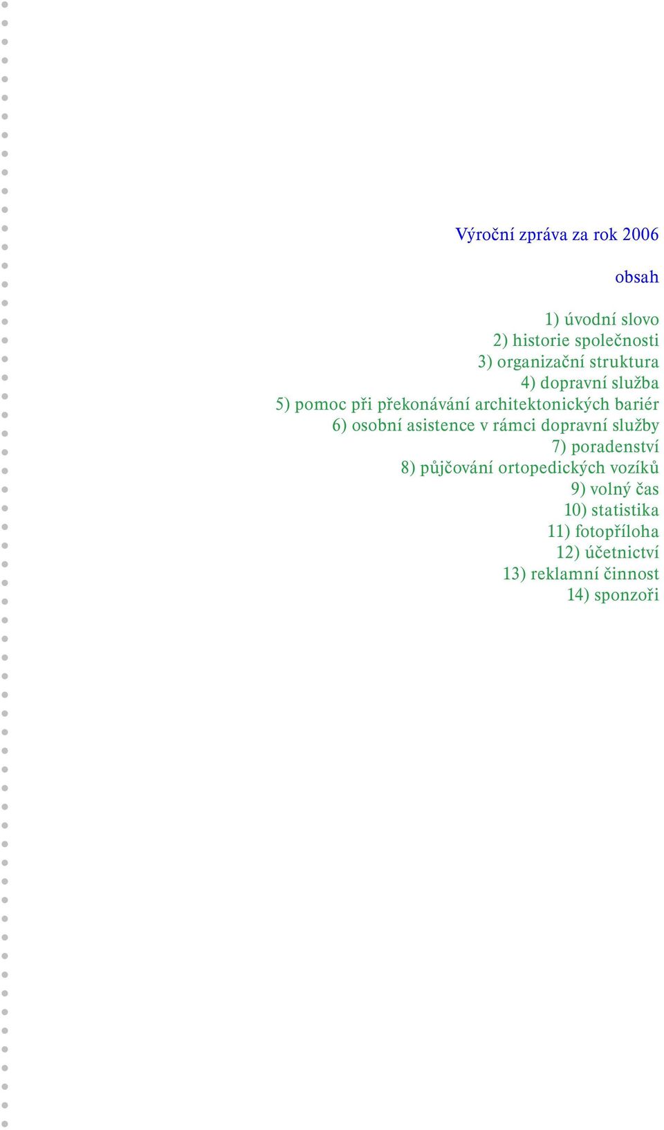 osobní asistence v rámci dopravní služby 7) poradenství 8) půjčování ortopedických