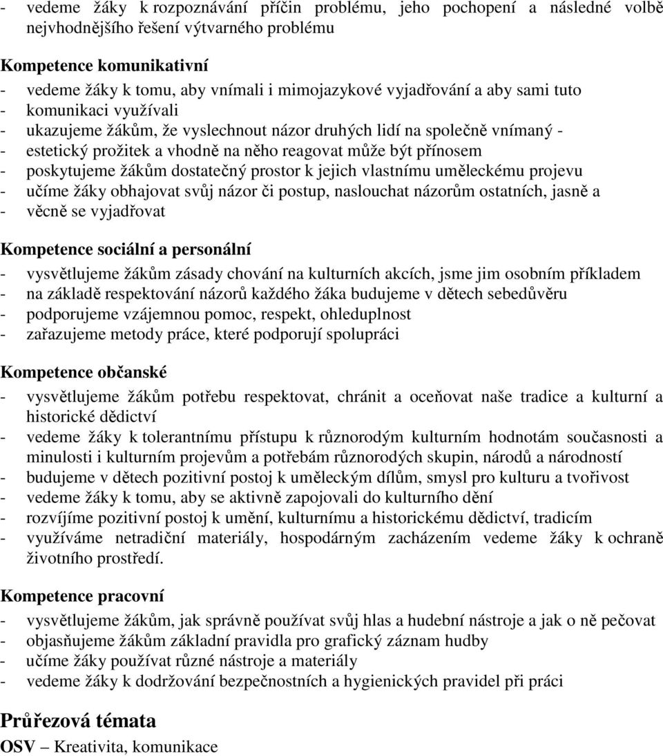 poskytujeme žákům dostatečný prostor k jejich vlastnímu uměleckému projevu - učíme žáky obhajovat svůj názor či postup, naslouchat názorům ostatních, jasně a - věcně se vyjadřovat Kompetence sociální