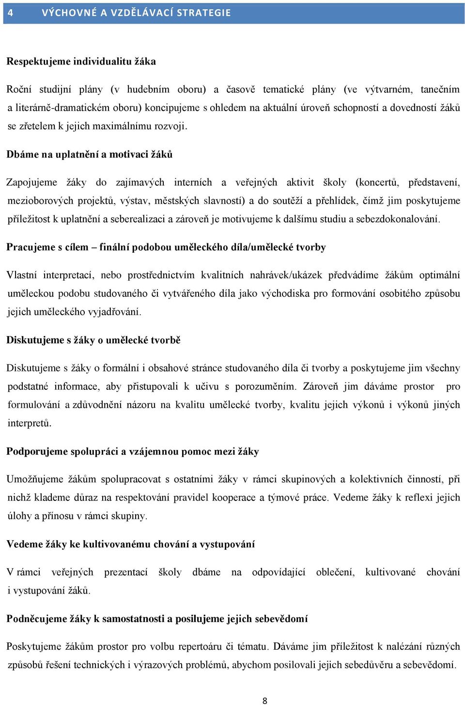 Dbáme na uplatnění a motivaci žáků Zapojujeme žáky do zajímavých interních a veřejných aktivit školy (koncertů, představení, mezioborových projektů, výstav, městských slavností) a do soutěží a