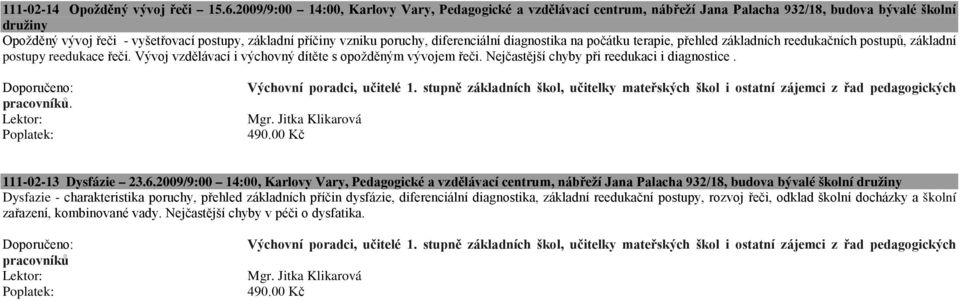 počátku terapie, přehled základních reedukačních postupů, základní postupy reedukace řeči. Vývoj vzdělávací i výchovný dítěte s opožděným vývojem řeči. Nejčastější chyby při reedukaci i diagnostice.