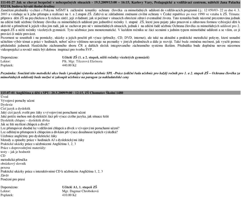 vzdělávacích programů č.j.: 12 050/03-22 ze dne 4. 3. 2003 a vztahuje se k jeho přístupu a realizaci na 1. a 2.stupni ZŠ.