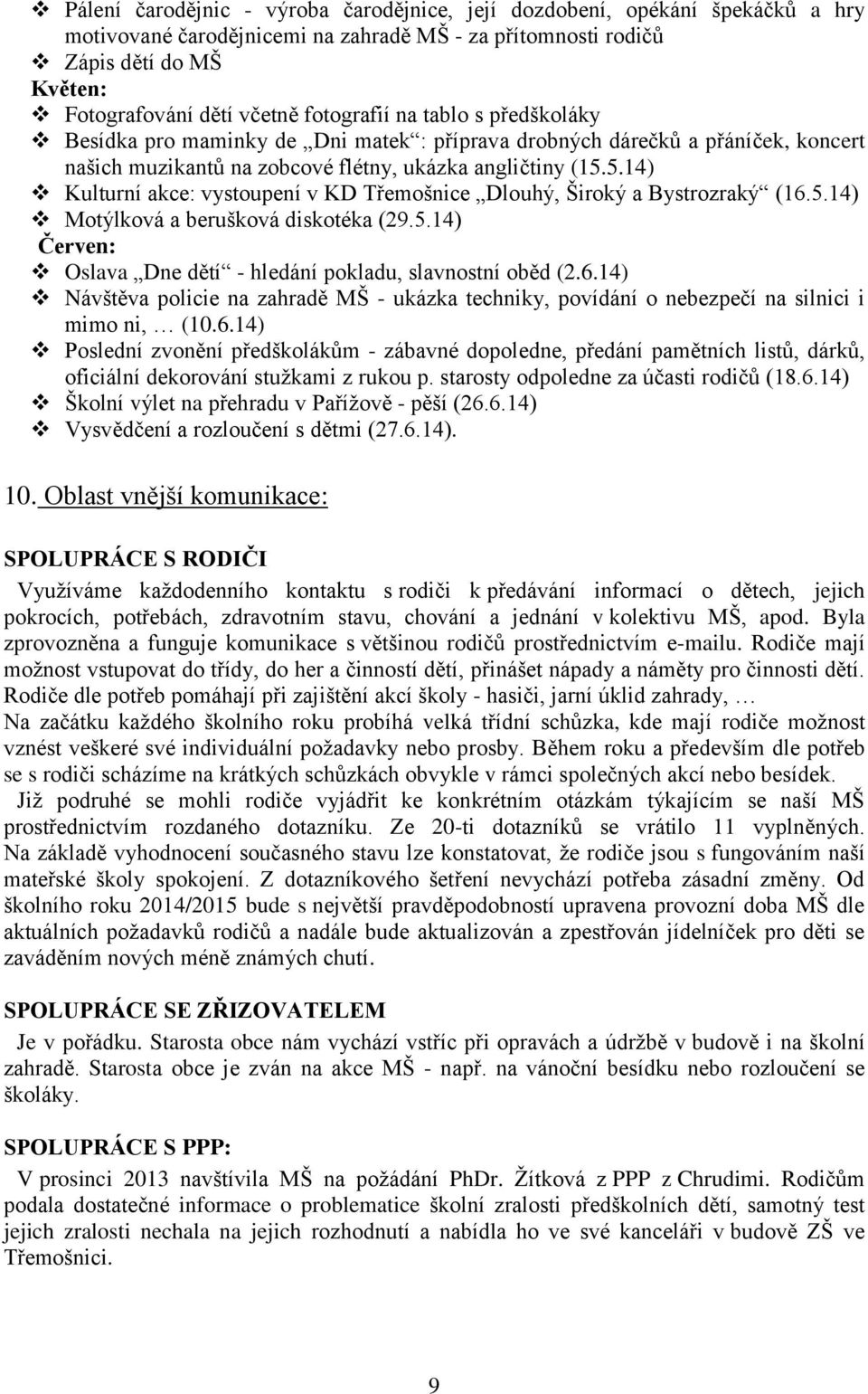 5.14) Kulturní akce: vystoupení v KD Třemošnice Dlouhý, Široký a Bystrozraký (16.5.14) Motýlková a berušková diskotéka (29.5.14) Červen: Oslava Dne dětí - hledání pokladu, slavnostní oběd (2.6.14) Návštěva policie na zahradě MŠ - ukázka techniky, povídání o nebezpečí na silnici i mimo ni, (10.