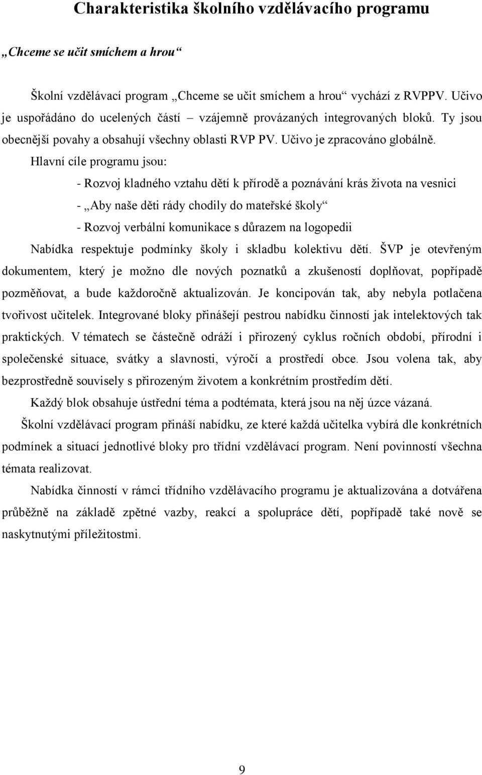 Hlavní cíle programu jsou: - Rozvoj kladného vztahu dětí k přírodě a poznávání krás života na vesnici - Aby naše děti rády chodily do mateřské školy - Rozvoj verbální komunikace s důrazem na