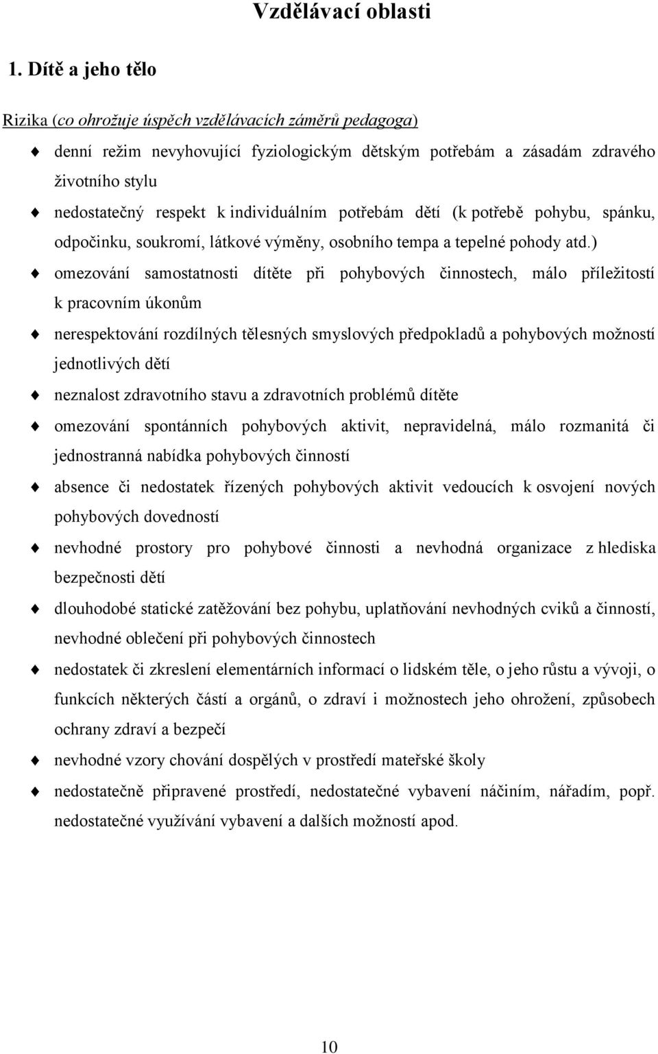 individuálním potřebám dětí (k potřebě pohybu, spánku, odpočinku, soukromí, látkové výměny, osobního tempa a tepelné pohody atd.