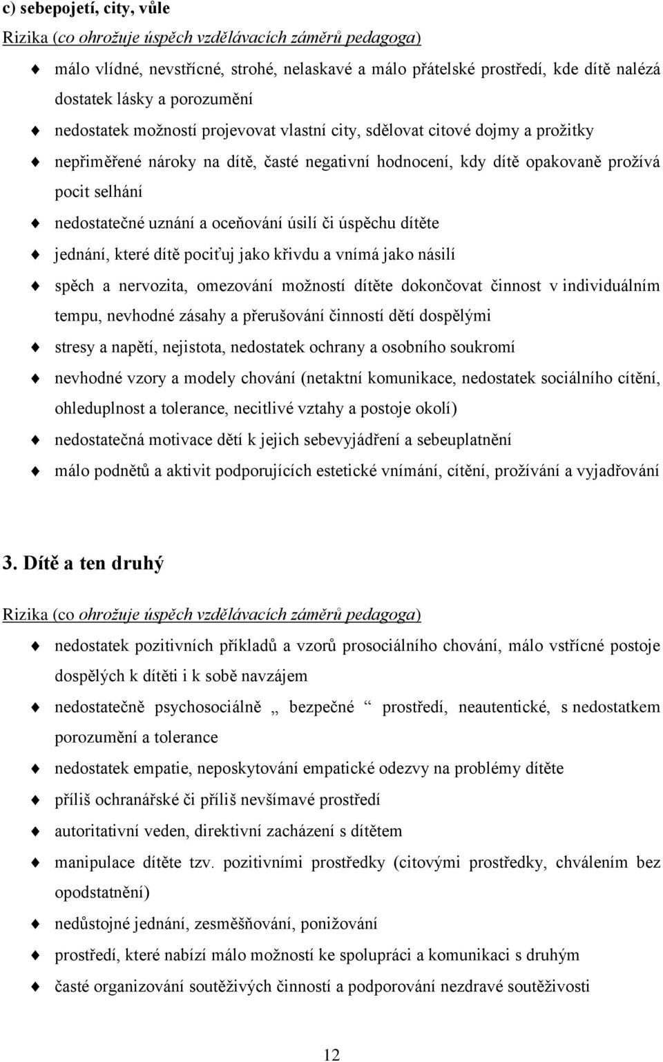 oceňování úsilí či úspěchu dítěte jednání, které dítě pociťuj jako křivdu a vnímá jako násilí spěch a nervozita, omezování možností dítěte dokončovat činnost v individuálním tempu, nevhodné zásahy a