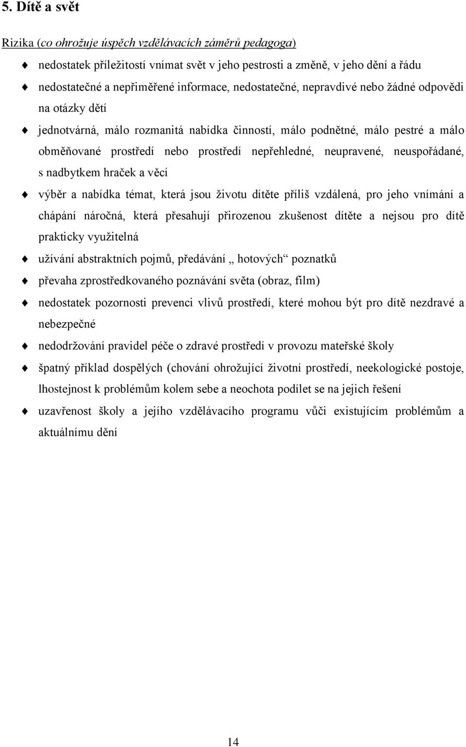 neupravené, neuspořádané, s nadbytkem hraček a věcí výběr a nabídka témat, která jsou životu dítěte příliš vzdálená, pro jeho vnímání a chápání náročná, která přesahují přirozenou zkušenost dítěte a