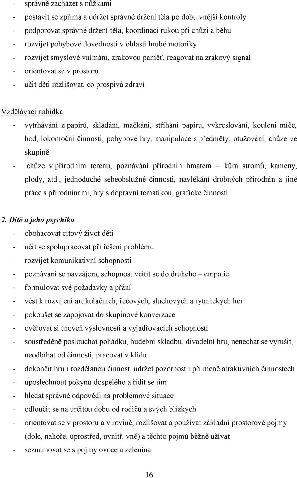 papírů, skládání, mačkání, stříhání papíru, vykreslování, koulení míče, hod, lokomoční činnosti, pohybové hry, manipulace s předměty, otužování, chůze ve skupině - chůze v přírodním terénu, poznávání