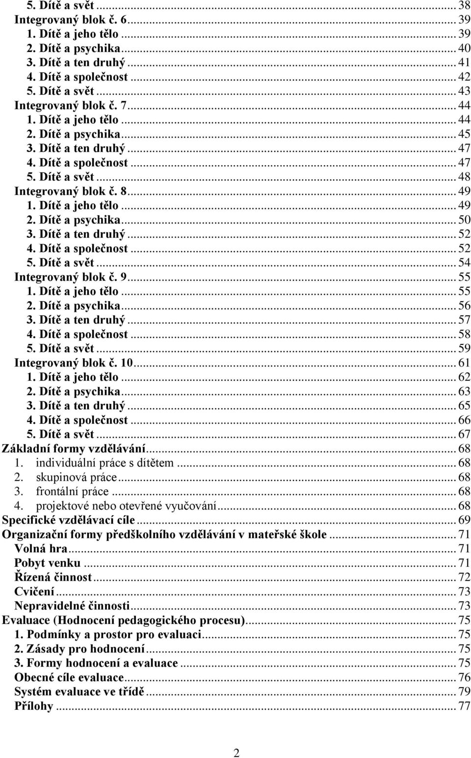 Dítě a psychika... 50 3. Dítě a ten druhý... 52 4. Dítě a společnost... 52 5. Dítě a svět... 54 Integrovaný blok č. 9... 55 1. Dítě a jeho tělo... 55 2. Dítě a psychika... 56 3. Dítě a ten druhý... 57 4.