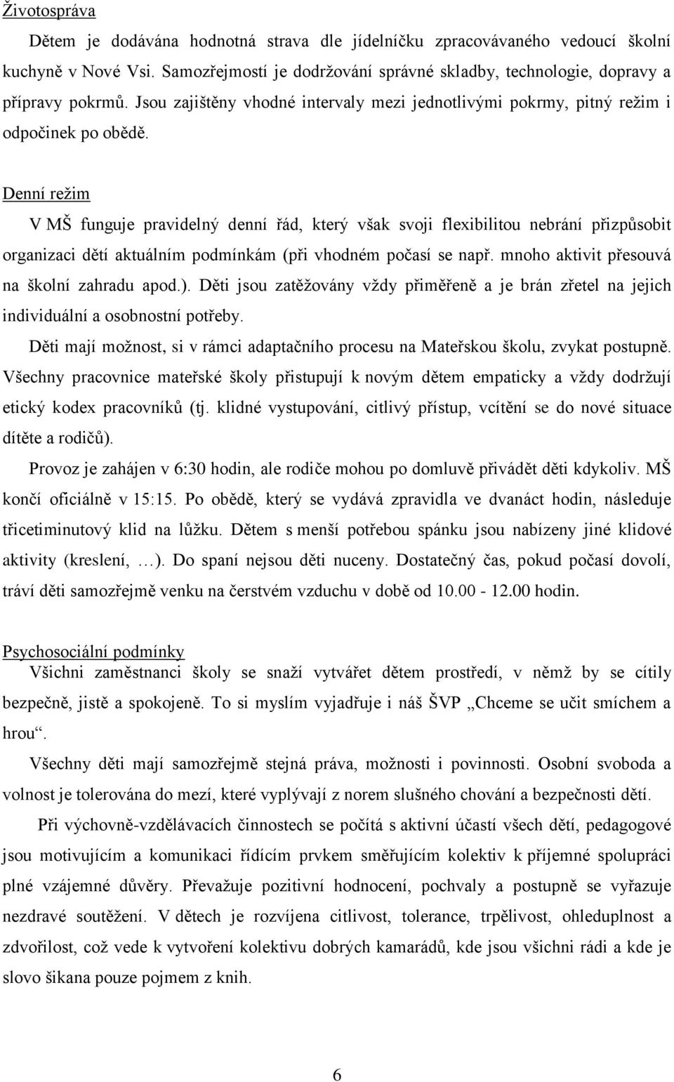 Denní režim V MŠ funguje pravidelný denní řád, který však svoji flexibilitou nebrání přizpůsobit organizaci dětí aktuálním podmínkám (při vhodném počasí se např.