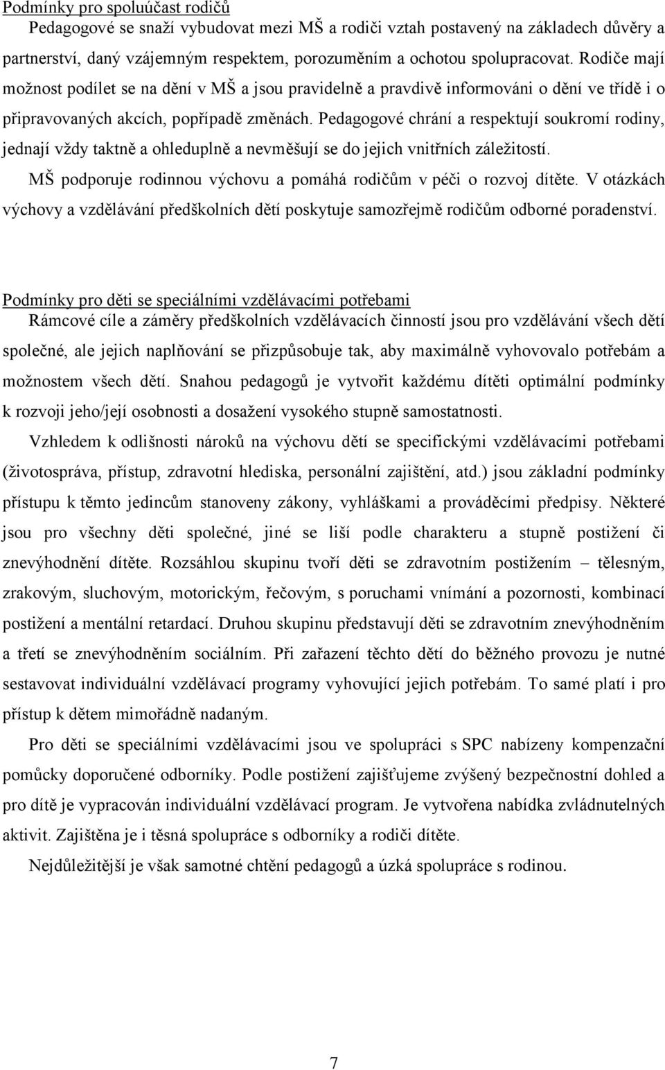 Pedagogové chrání a respektují soukromí rodiny, jednají vždy taktně a ohleduplně a nevměšují se do jejich vnitřních záležitostí. MŠ podporuje rodinnou výchovu a pomáhá rodičům v péči o rozvoj dítěte.