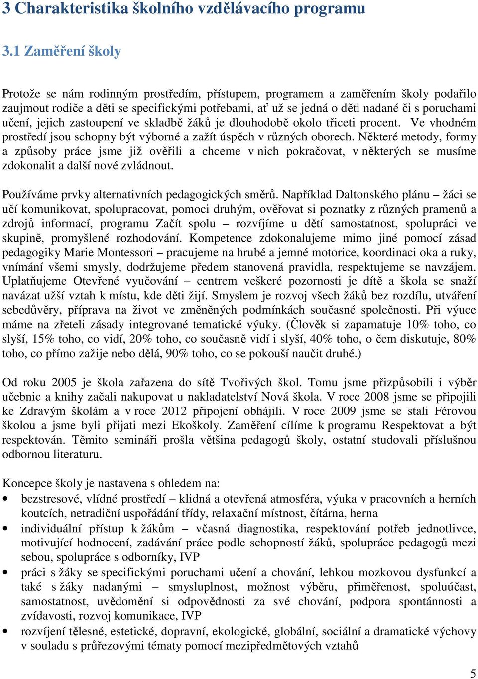 jejich zastoupení ve skladbě žáků je dlouhodobě okolo třiceti procent. Ve vhodném prostředí jsou schopny být výborné a zažít úspěch v různých oborech.