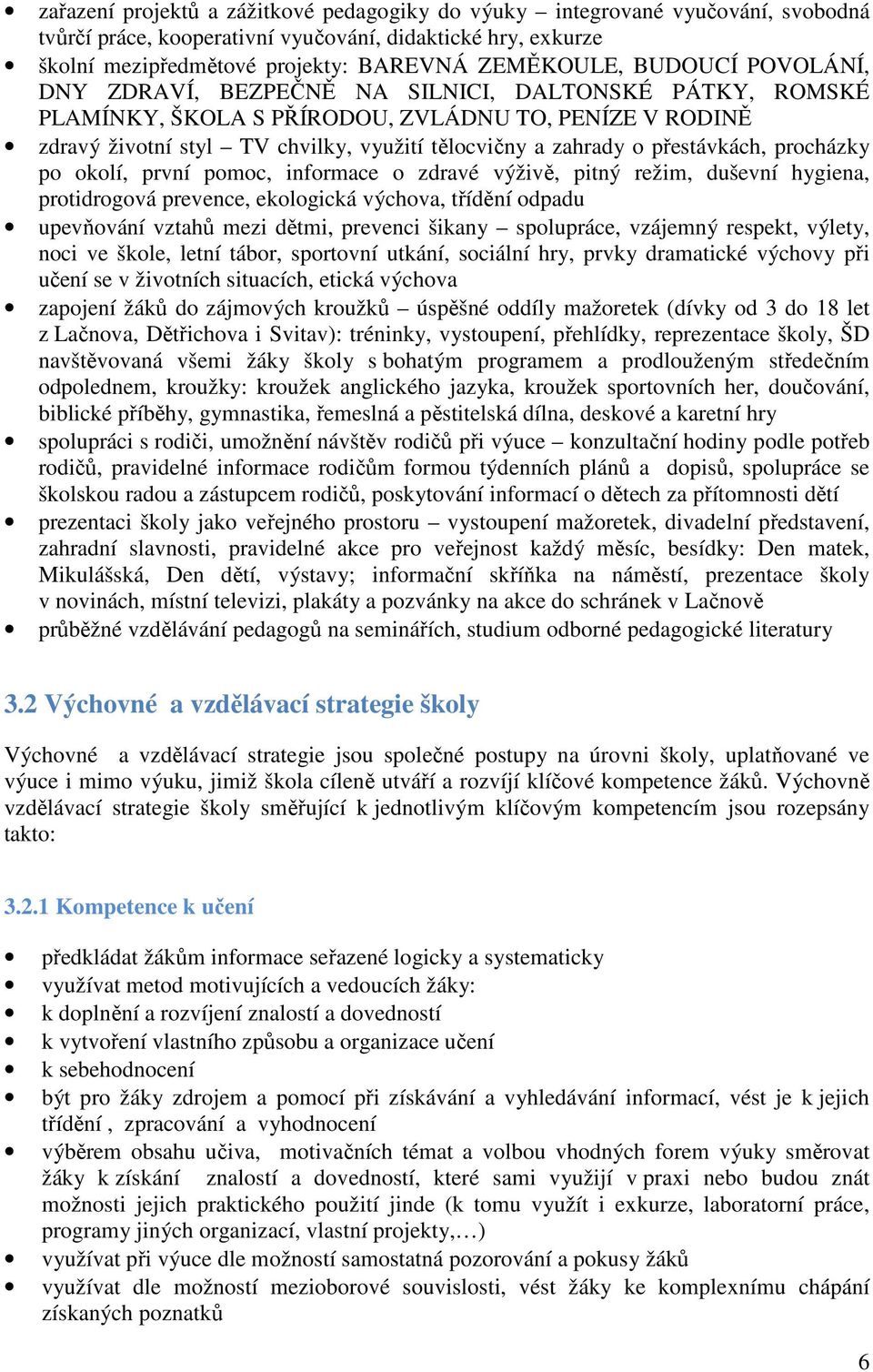 přestávkách, procházky po okolí, první pomoc, informace o zdravé výživě, pitný režim, duševní hygiena, protidrogová prevence, ekologická výchova, třídění odpadu upevňování vztahů mezi dětmi, prevenci